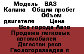  › Модель ­ ВАЗ 1119 Калина › Общий пробег ­ 45 000 › Объем двигателя ­ 2 › Цена ­ 245 000 - Все города Авто » Продажа легковых автомобилей   . Дагестан респ.,Геологоразведка п.